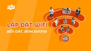 Lắp Đặt Mạng FPT Bến Cát- FPT Bình Dương